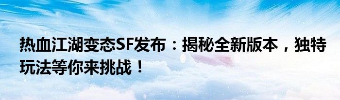 变态SF版本特色玩法_热血江湖全新玩法大全图解_热血江湖变态SF版本发布