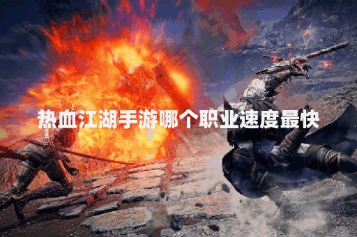 热血江湖手游哪个职业速度最快