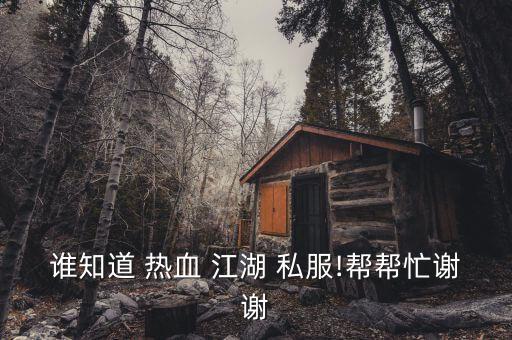 谁知道 热血 江湖 私服!帮帮忙谢谢