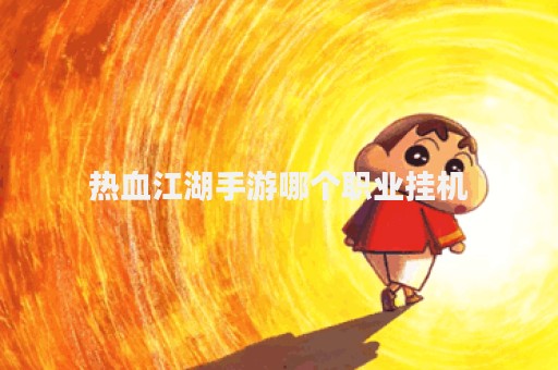 热血江湖手游哪个职业挂机