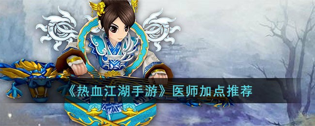 《热血江湖手游》医师加点推荐