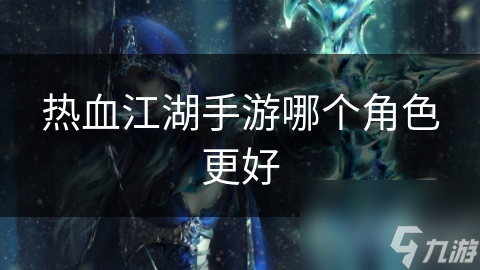 热血江湖手游哪个角色更好
